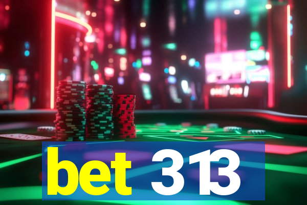 bet 313